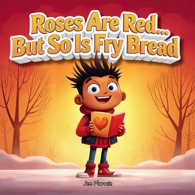 Roses Are Red... But So Is Fry Bread: A Funny Indigenous Valentine's Story About Love, Family, and Mohawk Traditions by Maracle, Jem