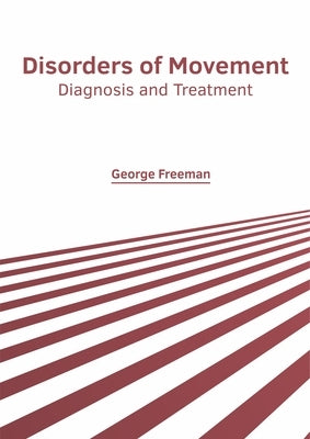 Disorders of Movement: Diagnosis and Treatment by Freeman, George