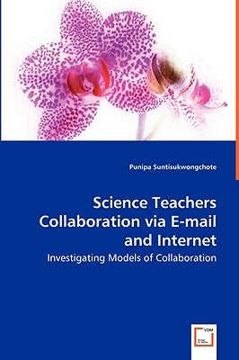 Science Teachers Collaboration via E-mail and Internet - Investigating Models of Collaboration by Suntisukwongchote, Punipa
