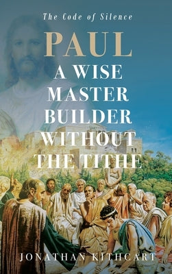 Paul A Wise Master Builder Without the Tithe by Kithcart, Jonathan