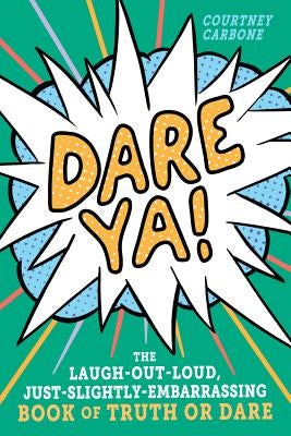 Dare Ya!: The Laugh-Out-Loud, Just-Slightly-Embarrassing Book of Truth or Dare by Carbone, Courtney