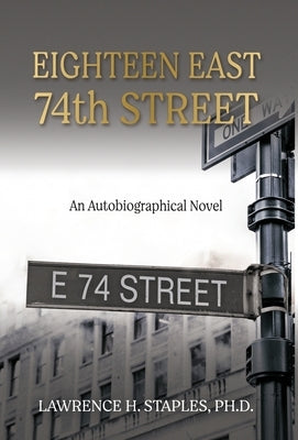 Eighteen East 74th Street: An Autobiographical Novel by Staples, Lawrence H.
