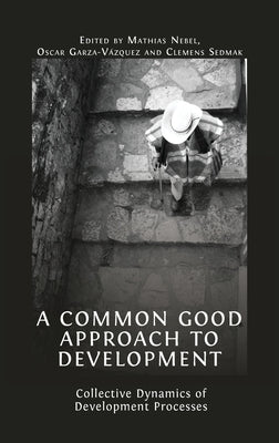 A Common Good Approach to Development: Collective Dynamics of Development Processes by Nebel, Mathias