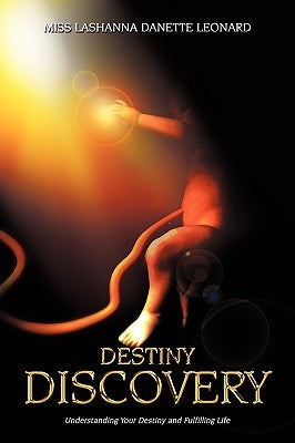 Destiny Discovery: Understanding Your Destiny and Fulfilling Life by Lashanna Danette Leonard, Lashanna