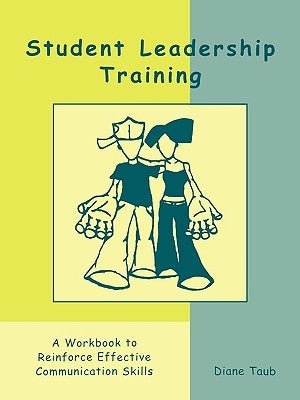 Student Leadership Training: A Workbook to Reinforce Effective Communication Skills by Taub, Diane