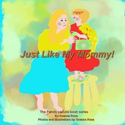 Just Like My Mommy! by Rosa, Osanna