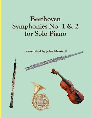 Beethoven Symphonies No. 1 & 2 for Solo Piano by Montroll, John