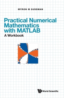 Practical Numerical Mathematics with Matlab: A Workbook by Sussman, Myron Mike