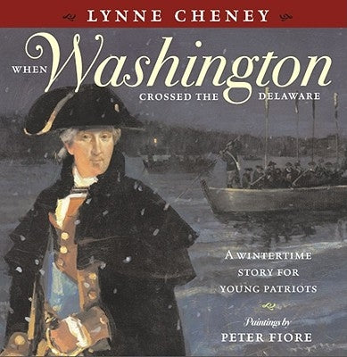 When Washington Crossed the Delaware: A Wintertime Story for Young Patriots by Cheney, Lynne