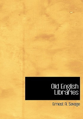 Old English Libraries by Savage, Ernest a.