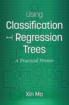 Using Classification and Regression Trees: A Practical Primer by Ma, Xin