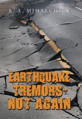 Earthquake Tremors - Not Again by Mihalchick, B. A.