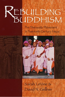 Rebuilding Buddhism: The Theravada Movement in Twentieth-Century Nepal by Gellner, David N.
