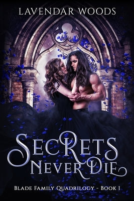 Secrets Never Die: A Blade Family Quadrilogy Book #1 by Woods, Lavendar