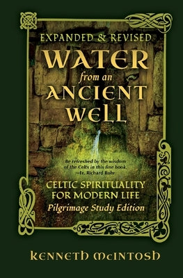 Water from an Ancient Well: Celtic Spirituality for Modern Life: Pilgrimage Study Edition by McIntosh, Kenneth