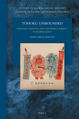 Tōhoku Unbounded: Regional Identity and the Mobile Subject in Prewar Japan by Giblin Gedacht, Anne