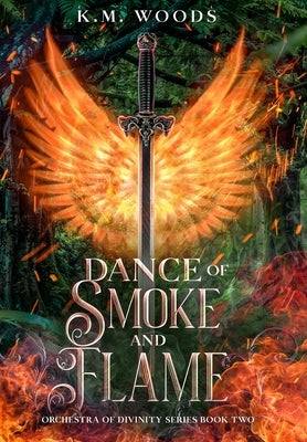 Dance of Smoke and Flame by Woods, K. M.