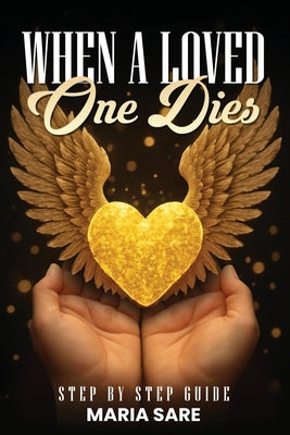 When A Love One Dies: A Step-By-Step Guide by Sare, Maria