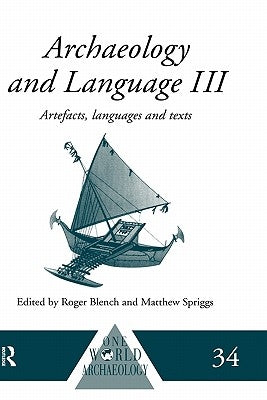 Archaeology and Language III: Artefacts, Languages and Texts by Blench, Roger