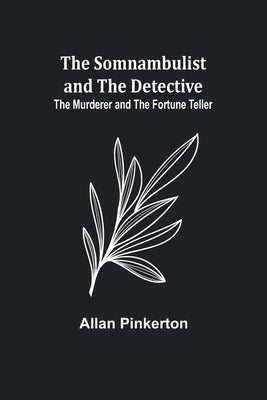 The Somnambulist and the Detective; The Murderer and the Fortune Teller by Pinkerton, Allan