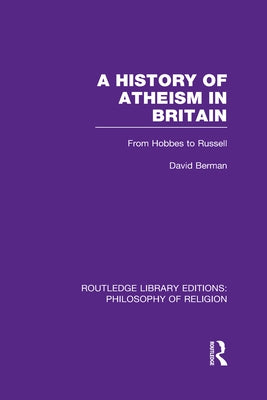 A History of Atheism in Britain: From Hobbes to Russell by Berman, David
