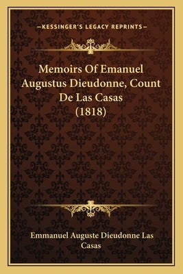 Memoirs Of Emanuel Augustus Dieudonne, Count De Las Casas (1818) by Casas, Emmanuel Auguste Dieudonne Las