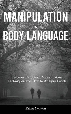 Manipulation and Body Language: Discover Emotional Manipulation Techniques and How to Analyze People by Newton, Erika