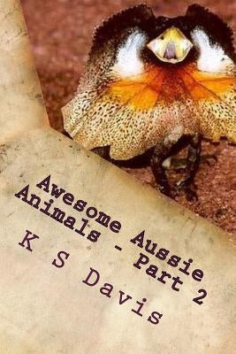Awesome Aussie Animals - Part 2: Fun Facts about Australian Animals by Davis, K. S.