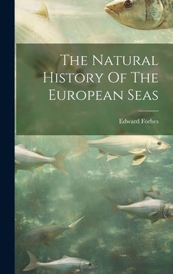 The Natural History Of The European Seas by Forbes, Edward