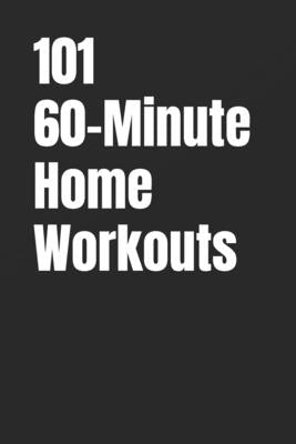 101 60-Minute Home Workouts: Build Muscle, Burn Fat, and Stay Fit at Home with HIIT, Strength, and Cardio Workouts by Myers, Dominique