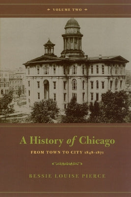 A History of Chicago, Volume II: From Town to City 1848-1871 by Pierce, Bessie Louise
