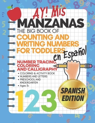 Ay! Mis Manzanas The Big Book of Counting & Writing Numbers for Toddlers en Español Number Tracing, Coloring and Calligraphy: Coloring & Activity Book by Vo, Tina