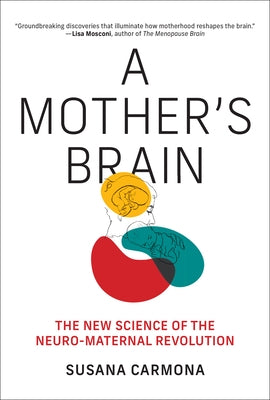 A Mother's Brain: The New Science of the Neuro-Maternal Revolution by Carmona, Susana
