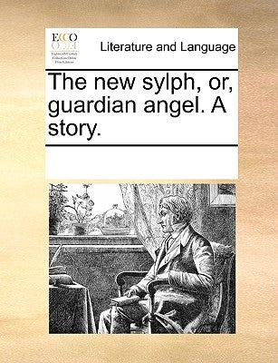 The New Sylph, Or, Guardian Angel. a Story. by Multiple Contributors