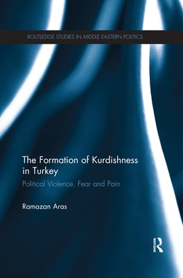 The Formation of Kurdishness in Turkey: Political Violence, Fear and Pain by Aras, Ramazan
