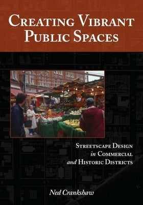 Creating Vibrant Public Spaces: Streetscape Design in Commercial and Historic Districts by Crankshaw, Ned