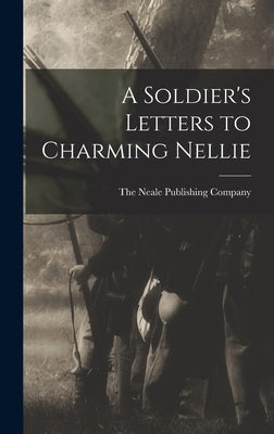 A Soldier's Letters to Charming Nellie by The Neale Publishing Company