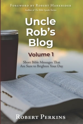 Uncle Rob's Blog: Short Bible Messages That Are Sure to Brighten Your Day by Perkins, Robert