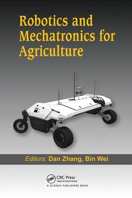 Robotics and Mechatronics for Agriculture by Zhang, Dan