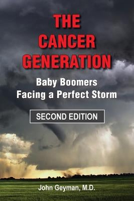 The Cancer Generation: Baby Boomers Facing a Perfect Storm by Geyman M. D., John