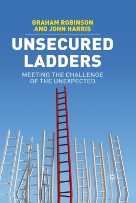 Unsecured Ladders: Meeting the Challenge of the Unexpected by Robinson, G.