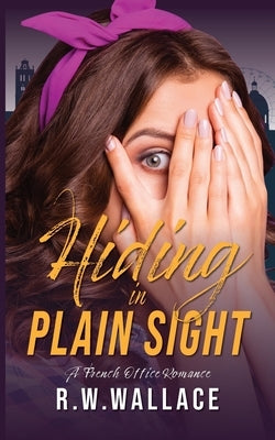 Hiding in Plain Sight: A French Office Romance by Wallace, R. W.