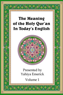 The Meaning of the Holy Qur'an in Today's English: Volume 1 by Emerick, Yahiya