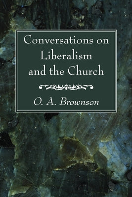 Conversations on Liberalism and the Church by Brownson, O. A.