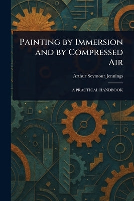 Painting by Immersion and by Compressed Air by Jennings, Arthur Seymour