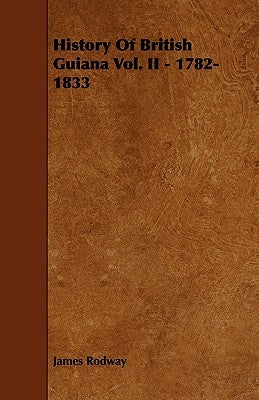 History of British Guiana Vol. II - 1782-1833 by Rodway, James