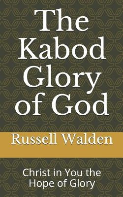 The Kabod Glory of God: Christ in You the Hope of Glory by Walden, Russell