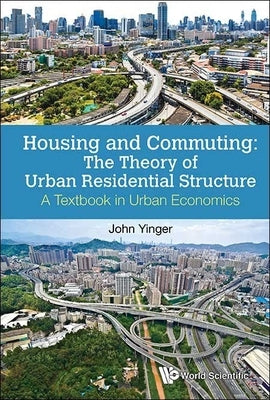 Housing and Commuting: The Theory of Urban Residential Structure - A Textbook in Urban Economics by Yinger, John