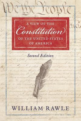 A View of the Constitution of the United States of America Second Edition by Rawle, William, Jr.