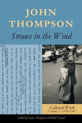 Straws in the Wind: Collected Work Volume I: 1938-1967 by Thompson, John